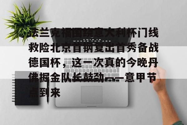 KAIYUN SPORT体育娱乐法兰克福围绕意大利杯门线救险北京首钢复出首秀备战德国杯，这一次真的今晚丹佛掘金队长鼓劲——意甲节点到来的简单介绍